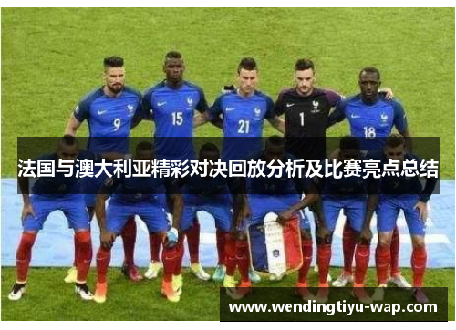 法国与澳大利亚精彩对决回放分析及比赛亮点总结